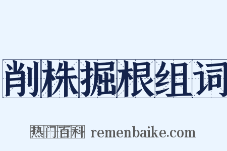 削株掘根组词是什么意思的图片